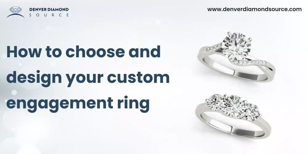 How to choose and design your custom engagement ring